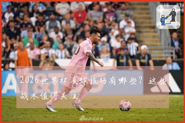 2026世界杯滚球技巧有哪些？这些战术值得关注